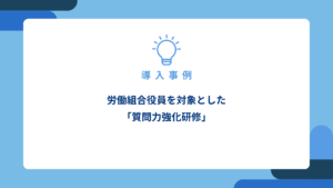 労働組合役員を対象とした「質問力強化研修」