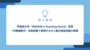 早稲田大学『WASEDA-e-Teaching-Award』受賞-PR動画制作：反転授業で実現する大人数対話型授業の実践