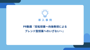 PR動画『反転授業～向後教授によるブレンド型授業へのいざない～』_アイキャッチ画像